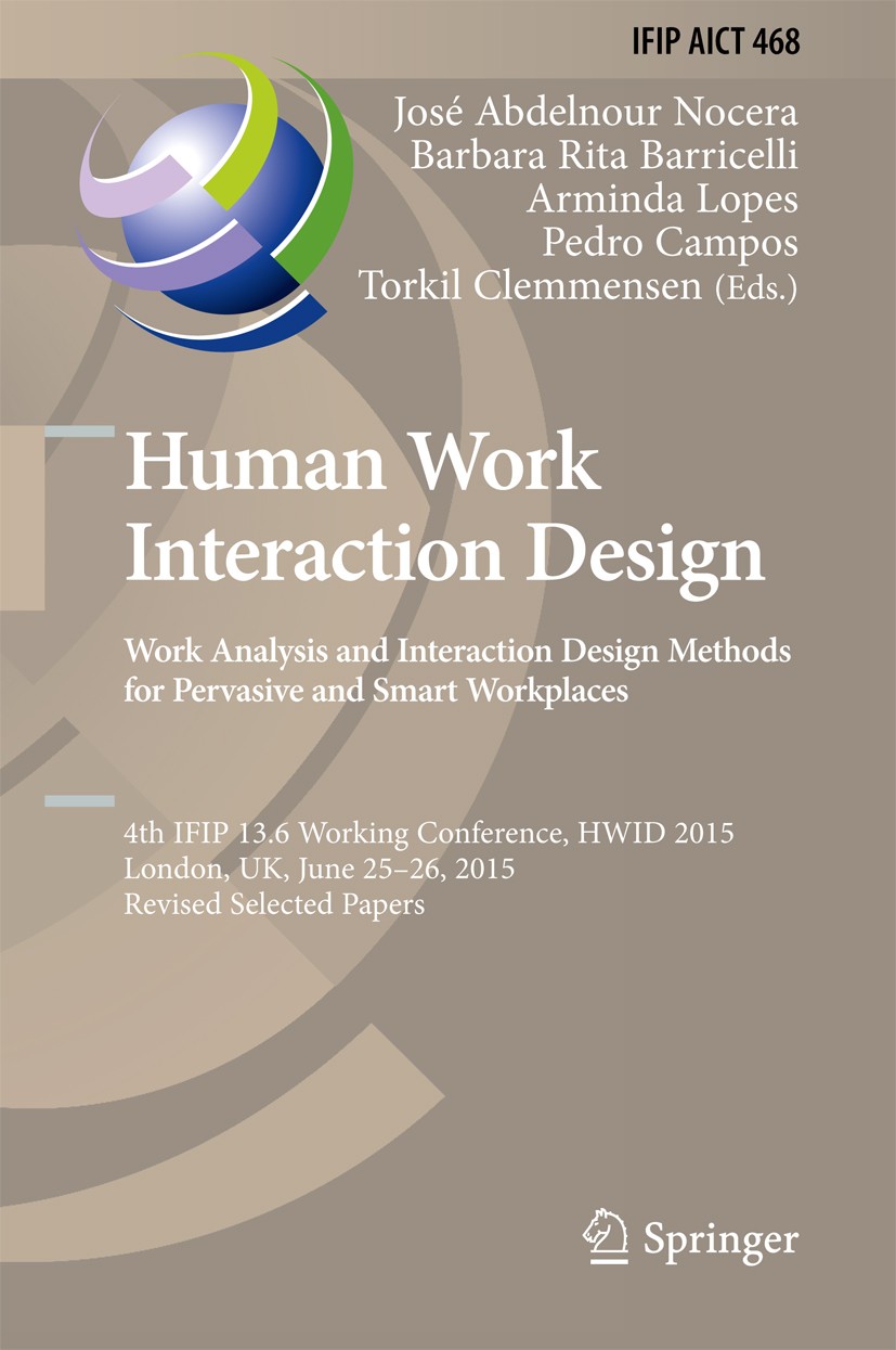 Titlebook: Human Work Interaction Design: Analysis and Interaction Design Methods for Pervasive and Smart Workp; 4th IFIP 13.6 Workin José Abdelnour N Titlebook: Human Work Interaction Design: Analysis and Interaction Design Methods for Pervasive and Smart Workp; 4th IFIP 13.6 Workin José Abdelnour N