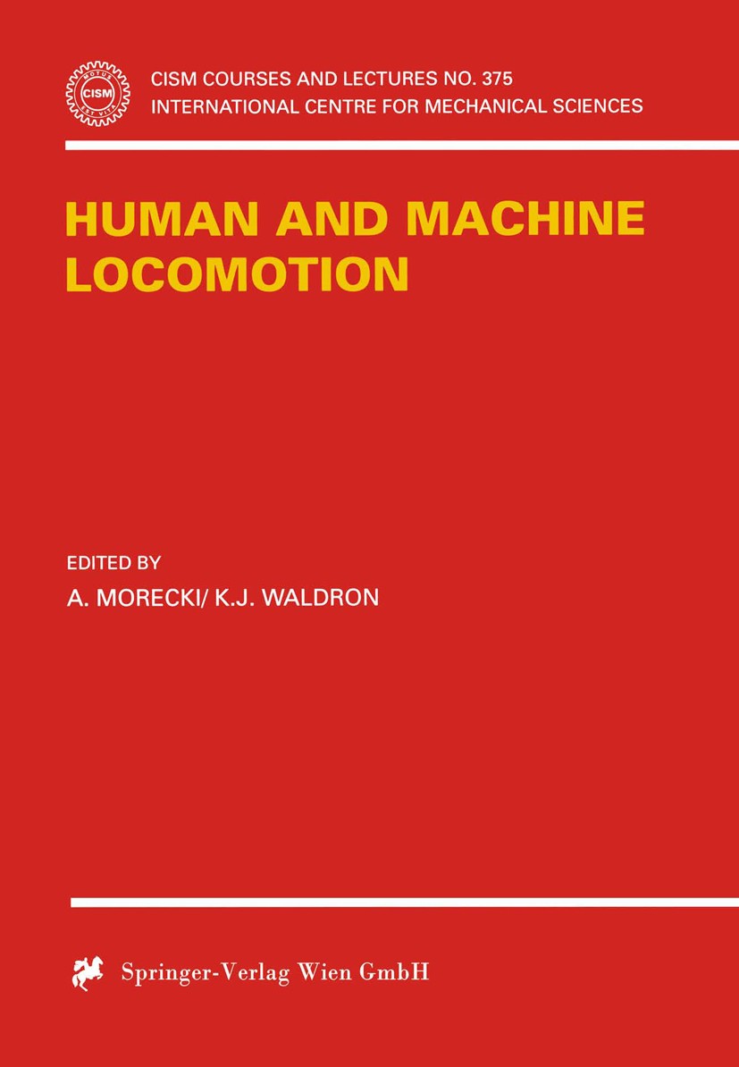 Titlebook: Human and Machine Locomotion; A. Morecki,K. J. Waldron Conference proceedings 1997 Springer-Verlag Wien 1997 biped robot.musculoskeletal s Titlebook: Human and Machine Locomotion; A. Morecki,K. J. Waldron Conference proceedings 1997 Springer-Verlag Wien 1997 biped robot.musculoskeletal s