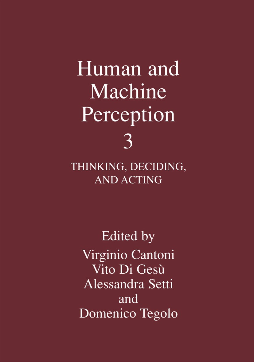 Titlebook: Human and Machine Perception 3; Thinking, Deciding, Virginio Cantoni,Vito Gesù,Domenico Tegolo Book 2001 Springer Science+Business Media N Titlebook: Human and Machine Perception 3; Thinking, Deciding, Virginio Cantoni,Vito Gesù,Domenico Tegolo Book 2001 Springer Science+Business Media N