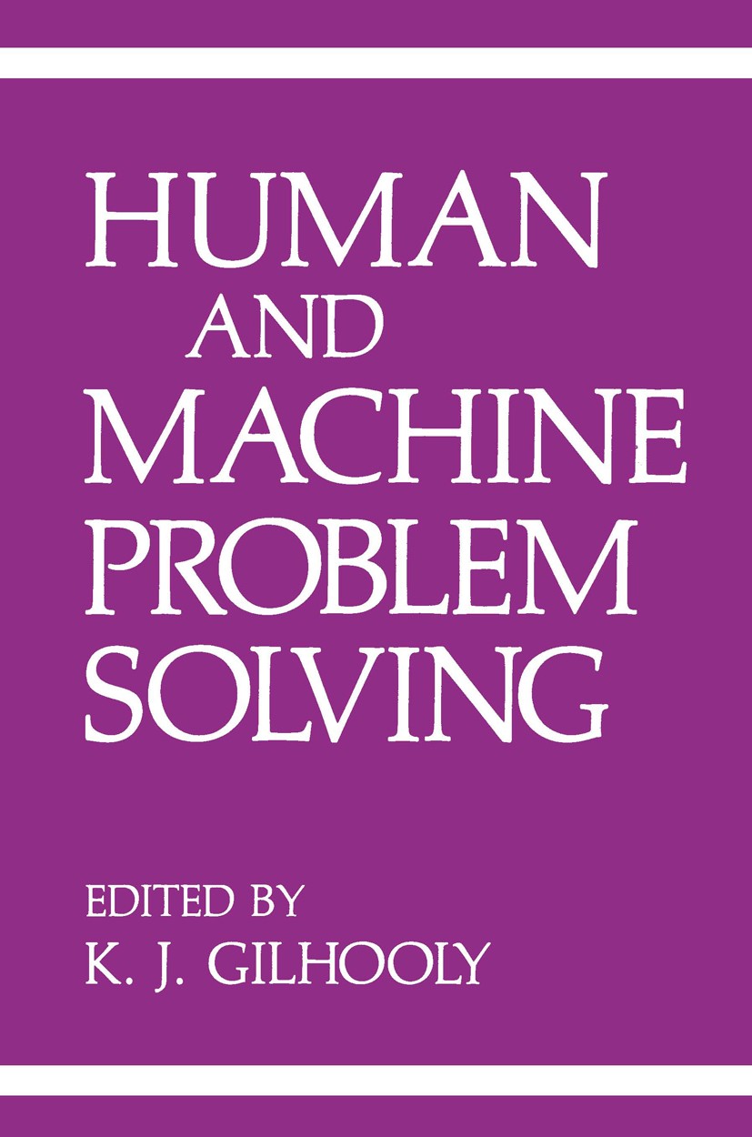 Titlebook: Human and Machine Problem Solving; K. J. Gilhooly Book 1989 Plenum Press, New York 1989 Action.Memory.Problem Solving.Processing.algorithm Titlebook: Human and Machine Problem Solving; K. J. Gilhooly Book 1989 Plenum Press, New York 1989 Action.Memory.Problem Solving.Processing.algorithm