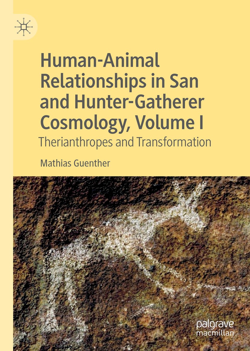 Titlebook: Human-Animal Relationships in San and Hunter-Gatherer Cosmology, Volume I; Therianthropes and T Mathias Guenther Book 2020 The Editor(s) (i Titlebook: Human-Animal Relationships in San and Hunter-Gatherer Cosmology, Volume I; Therianthropes and T Mathias Guenther Book 2020 The Editor(s) (i