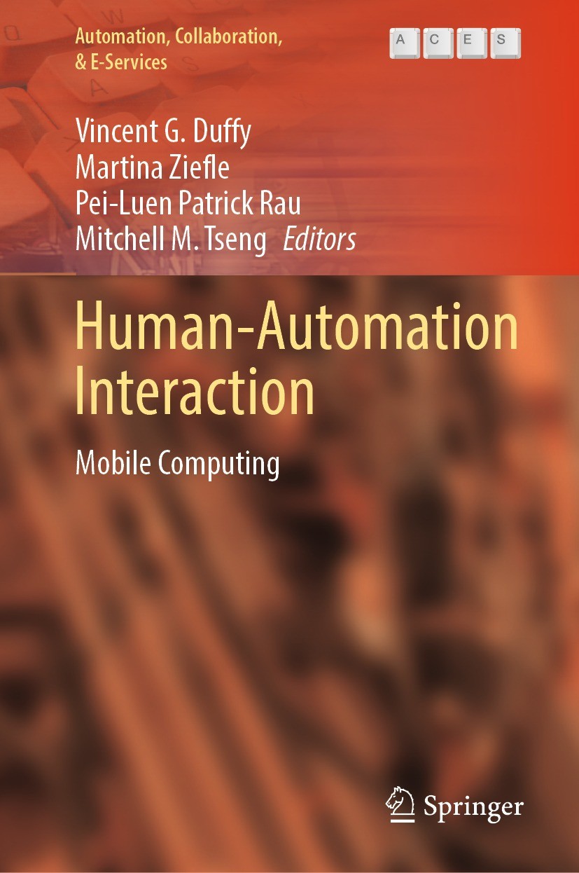 Titlebook: Human-Automation Interaction; Mobile Computing Vincent G. Duffy,Martina Ziefle,Mitchell M. Tseng Book 2023 The Editor(s) (if applicable) an Titlebook: Human-Automation Interaction; Mobile Computing Vincent G. Duffy,Martina Ziefle,Mitchell M. Tseng Book 2023 The Editor(s) (if applicable) an