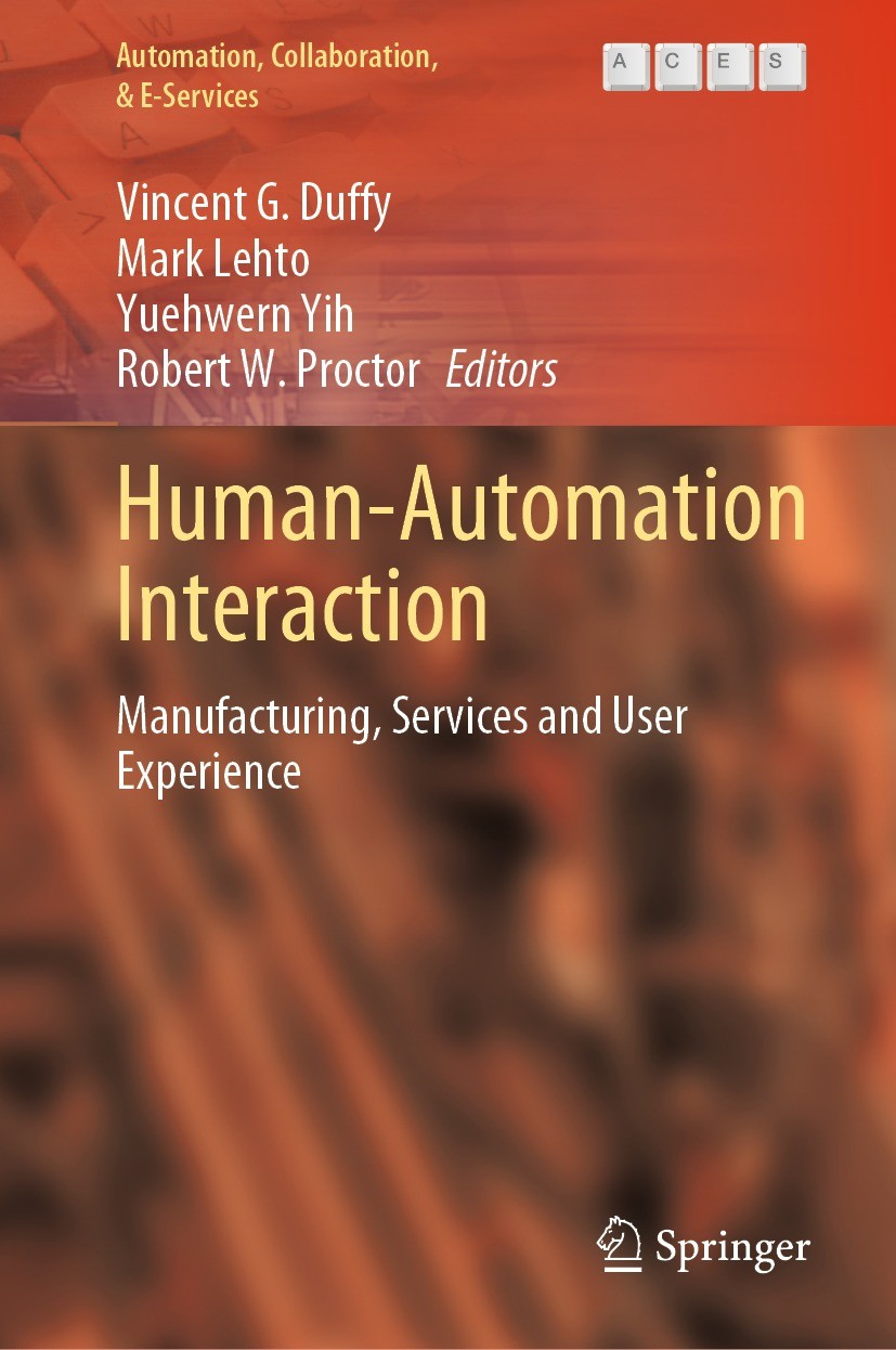 Titlebook: Human-Automation Interaction; Manufacturing, Servi Vincent G. Duffy,Mark Lehto,Robert W. Proctor Book 2023 The Editor(s) (if applicable) an Titlebook: Human-Automation Interaction; Manufacturing, Servi Vincent G. Duffy,Mark Lehto,Robert W. Proctor Book 2023 The Editor(s) (if applicable) an