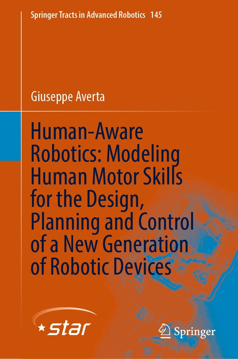 Titlebook: Human-Aware Robotics: Modeling Human Motor Skills for the Design, Planning and Control of a New Gene; Giuseppe Averta Book 2022 The Editor Titlebook: Human-Aware Robotics: Modeling Human Motor Skills for the Design, Planning and Control of a New Gene; Giuseppe Averta Book 2022 The Editor
