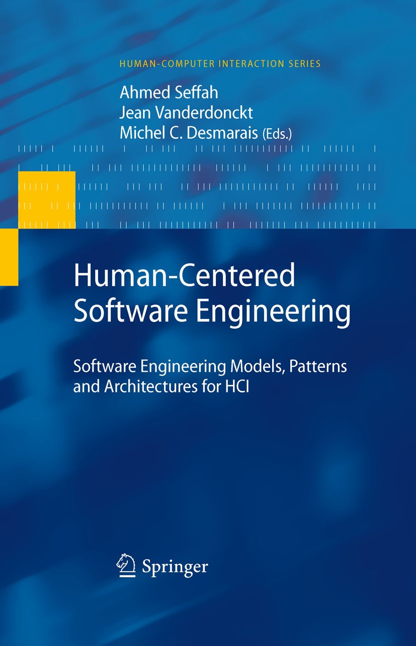 Titlebook: Human-Centered Software Engineering; Software Engineering Ahmed Seffah,Jean Vanderdonckt (Prof.),Michel C. D Book 2009 Springer-Verlag Lond Titlebook: Human-Centered Software Engineering; Software Engineering Ahmed Seffah,Jean Vanderdonckt (Prof.),Michel C. D Book 2009 Springer-Verlag Lond