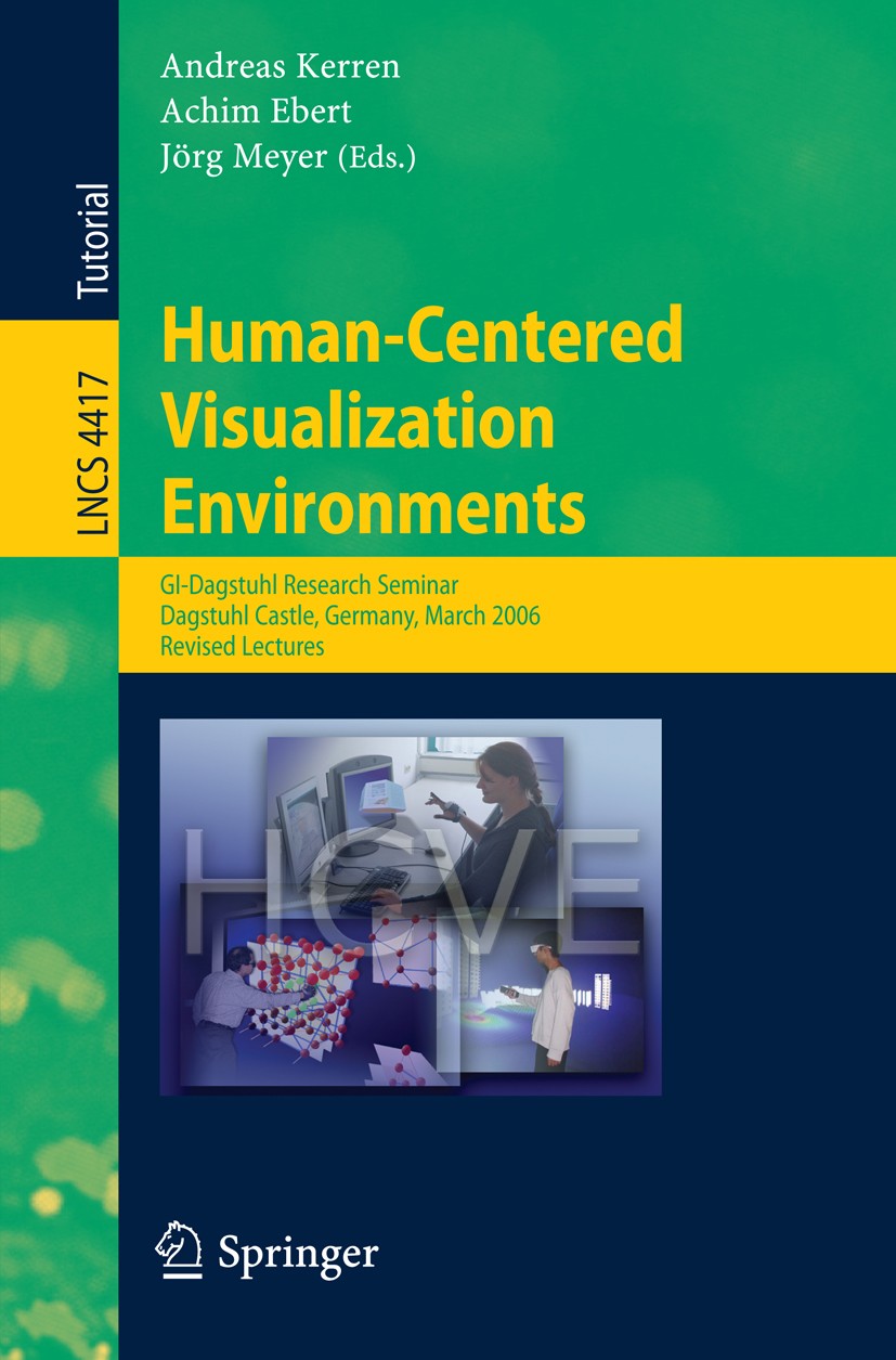 Titlebook: Human-Centered Visualization Environments; GI-Dagstuhl Research Andreas Kerren,Achim Ebert,Jörg Meyer Textbook 2007 Springer-Verlag Berlin Titlebook: Human-Centered Visualization Environments; GI-Dagstuhl Research Andreas Kerren,Achim Ebert,Jörg Meyer Textbook 2007 Springer-Verlag Berlin