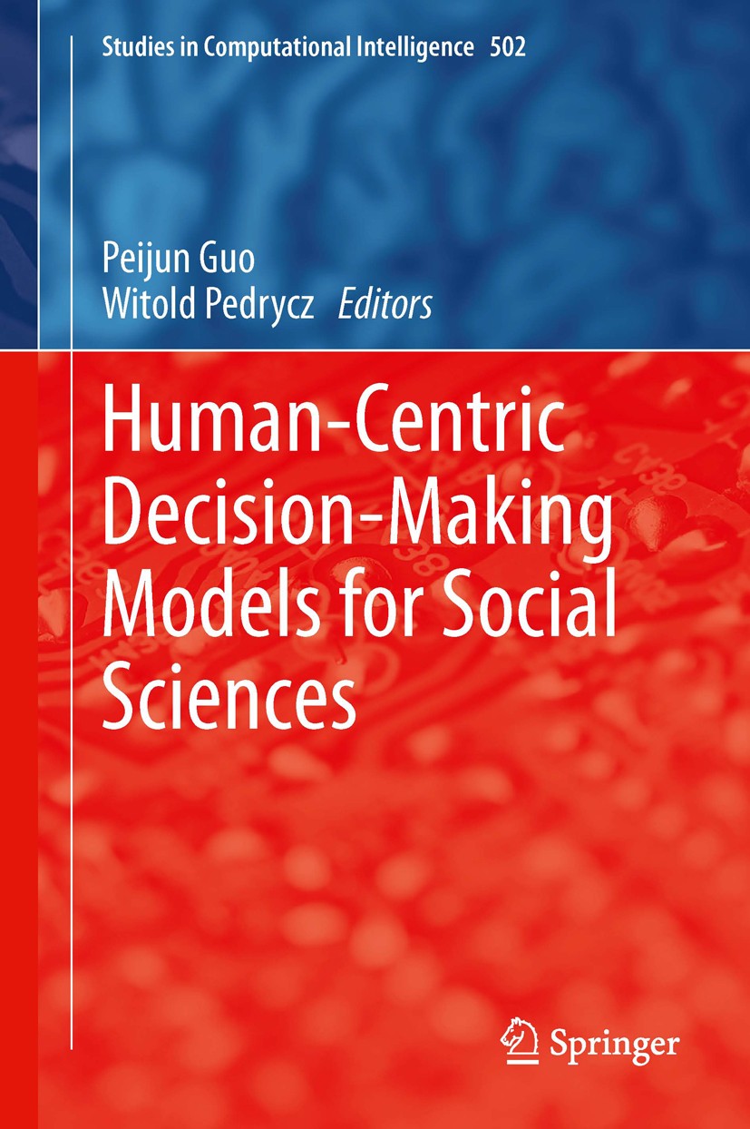 Titlebook: Human-Centric Decision-Making Models for Social Sciences; Peijun Guo,Witold Pedrycz Book 2014 Springer-Verlag Berlin Heidelberg 2014 Compu Titlebook: Human-Centric Decision-Making Models for Social Sciences; Peijun Guo,Witold Pedrycz Book 2014 Springer-Verlag Berlin Heidelberg 2014 Compu