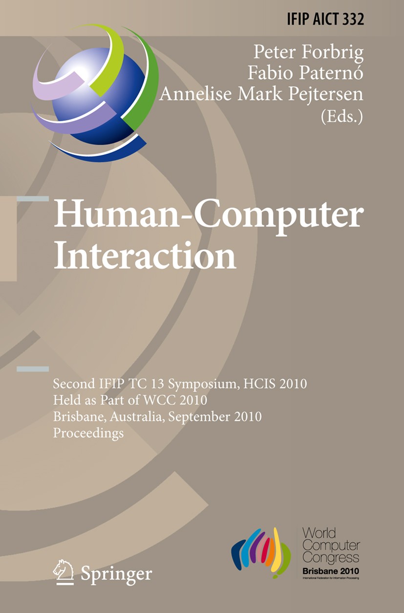 Titlebook: Human-Computer Interaction; Second IFIP TC 13 Sy Peter Forbrig,Fabio Paternó,Annelise Mark Pejterse Conference proceedings 2010 IFIP Intern Titlebook: Human-Computer Interaction; Second IFIP TC 13 Sy Peter Forbrig,Fabio Paternó,Annelise Mark Pejterse Conference proceedings 2010 IFIP Intern