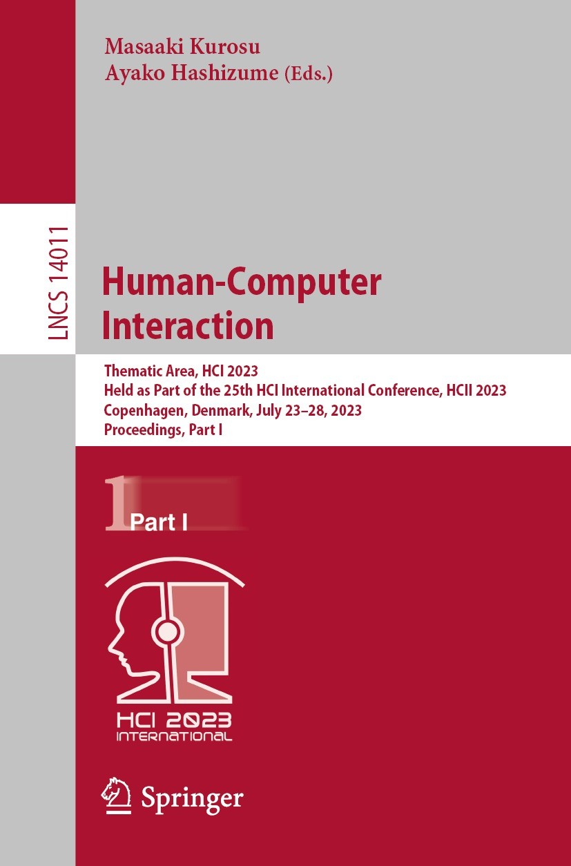 Titlebook: Human-Computer Interaction; Thematic Area, HCI 2 Masaaki Kurosu,Ayako Hashizume Conference proceedings 2023 The Editor(s) (if applicable) a Titlebook: Human-Computer Interaction; Thematic Area, HCI 2 Masaaki Kurosu,Ayako Hashizume Conference proceedings 2023 The Editor(s) (if applicable) a