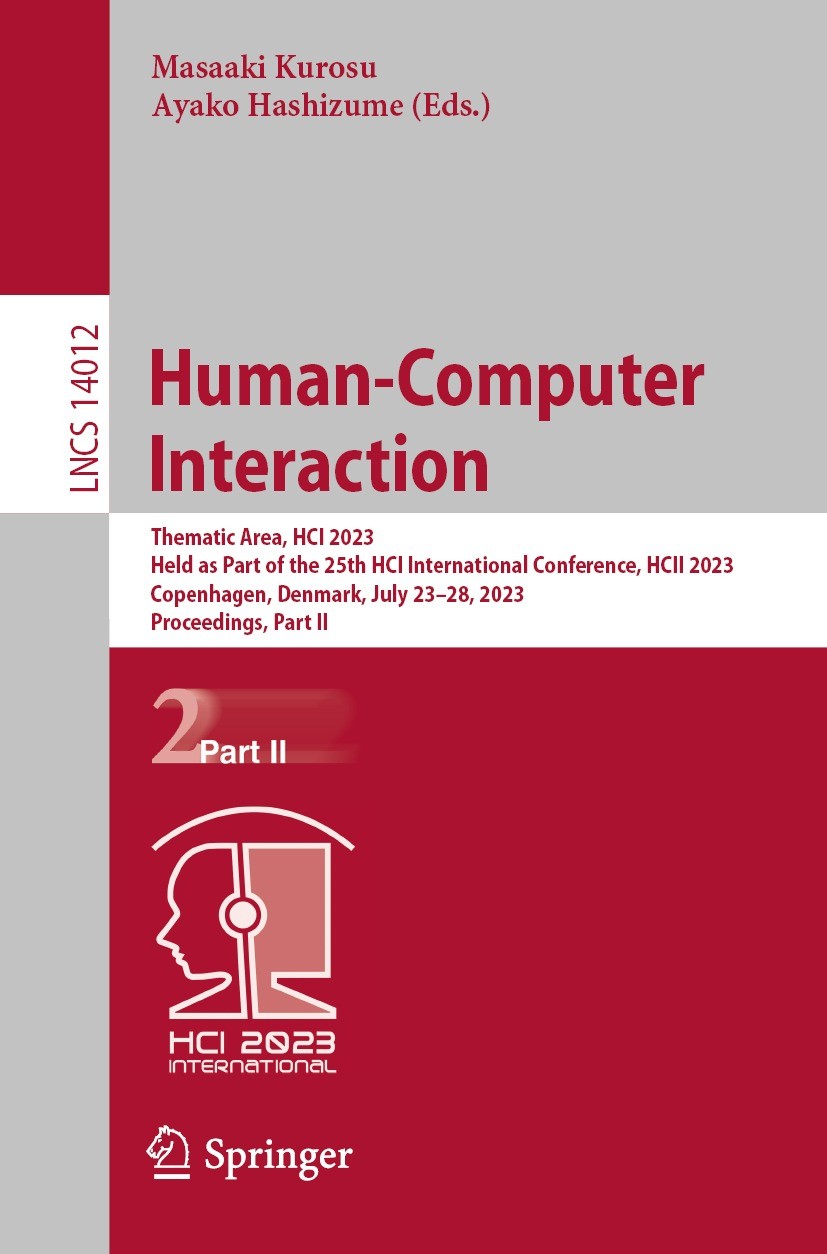 Titlebook: Human-Computer Interaction; Thematic Area, HCI 2 Masaaki Kurosu,Ayako Hashizume Conference proceedings 2023 The Editor(s) (if applicable) a Titlebook: Human-Computer Interaction; Thematic Area, HCI 2 Masaaki Kurosu,Ayako Hashizume Conference proceedings 2023 The Editor(s) (if applicable) a