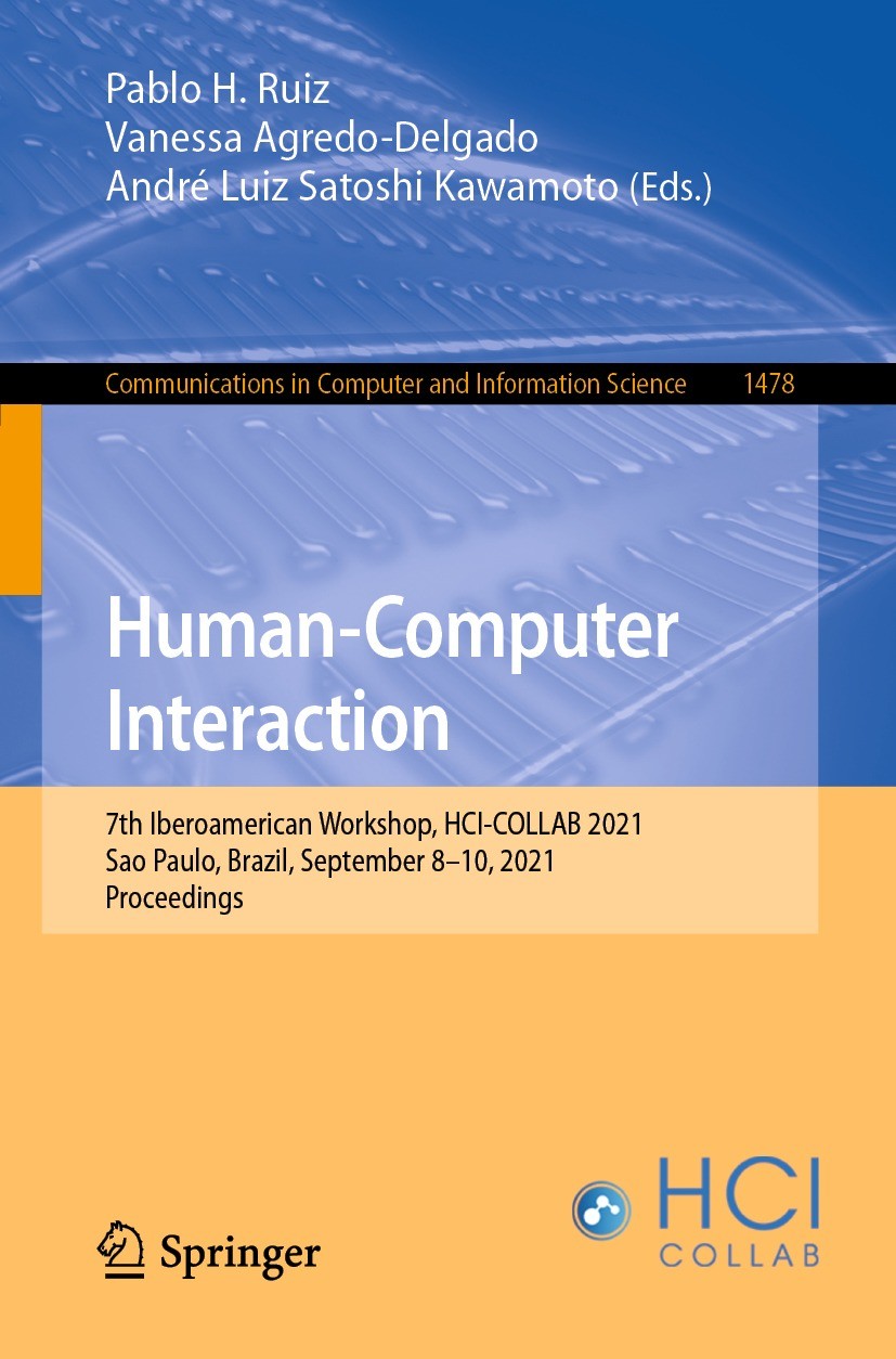 Titlebook: Human-Computer Interaction; 7th Iberoamerican Wo Pablo H. Ruiz,Vanessa Agredo-Delgado,André Luiz Sa Conference proceedings 2021 The Editor( Titlebook: Human-Computer Interaction; 7th Iberoamerican Wo Pablo H. Ruiz,Vanessa Agredo-Delgado,André Luiz Sa Conference proceedings 2021 The Editor(