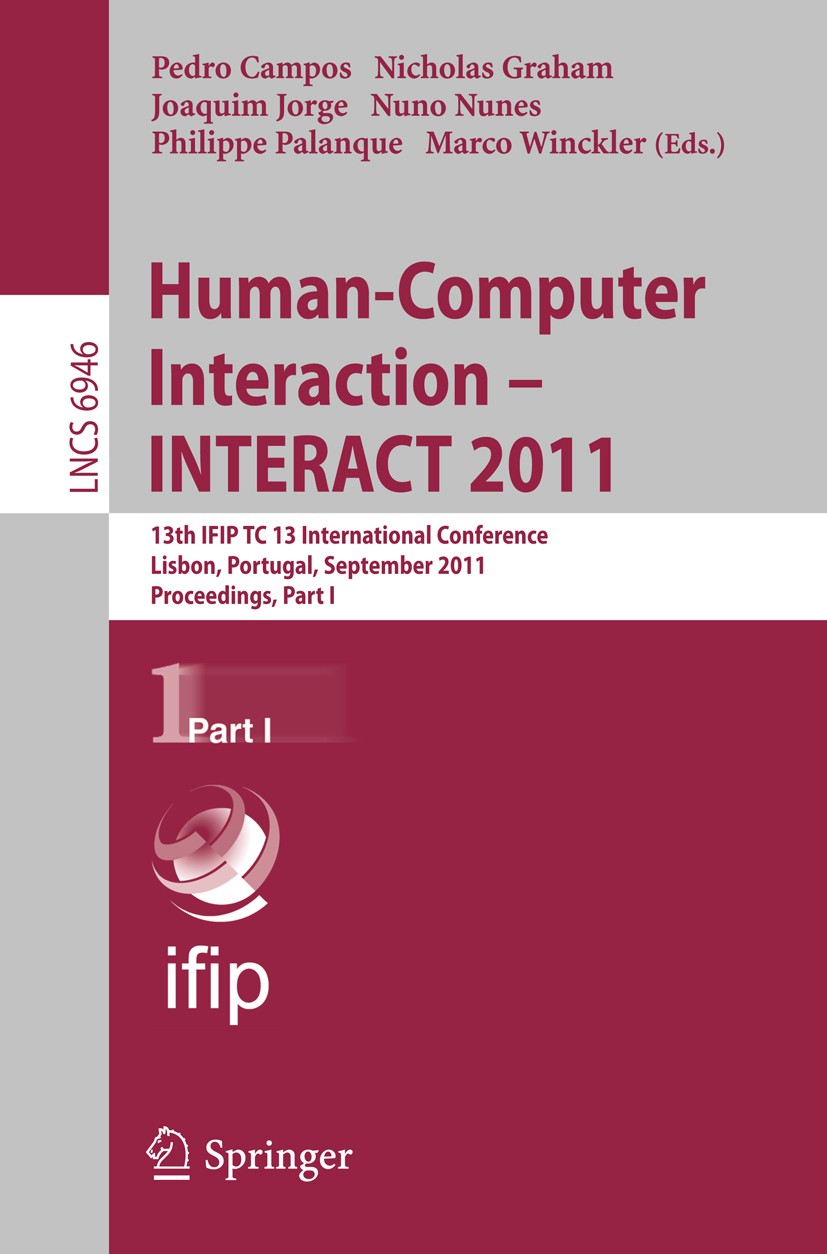 Titlebook: Human-Computer Interaction -- INTERACT 2011; 13th IFIP TC 13 Inte Pedro Campos,Nicholas Graham,Marco Winckler Conference proceedings 2011 I Titlebook: Human-Computer Interaction -- INTERACT 2011; 13th IFIP TC 13 Inte Pedro Campos,Nicholas Graham,Marco Winckler Conference proceedings 2011 I