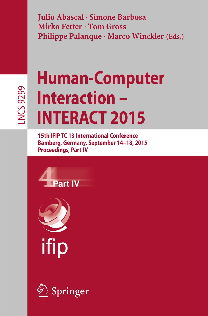 Titlebook: Human-Computer Interaction – INTERACT 2015; 15th IFIP TC 13 Inte Julio Abascal,Simone Barbosa,Marco Winckler Conference proceedings 2015 IF Titlebook: Human-Computer Interaction – INTERACT 2015; 15th IFIP TC 13 Inte Julio Abascal,Simone Barbosa,Marco Winckler Conference proceedings 2015 IF