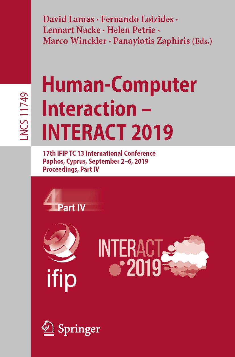 Titlebook: Human-Computer Interaction – INTERACT 2019; 17th IFIP TC 13 Inte David Lamas,Fernando Loizides,Panayiotis Zaphiris Conference proceedings 2 Titlebook: Human-Computer Interaction – INTERACT 2019; 17th IFIP TC 13 Inte David Lamas,Fernando Loizides,Panayiotis Zaphiris Conference proceedings 2