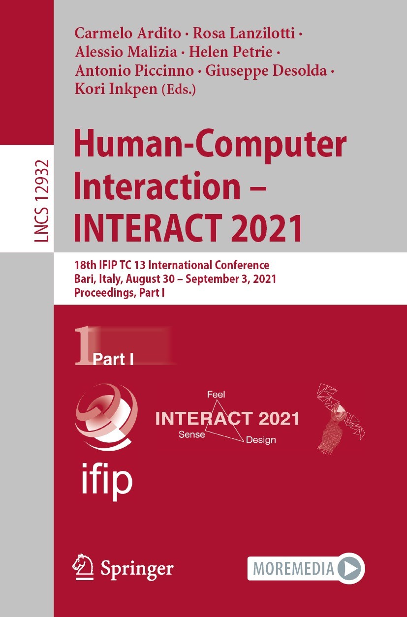 Titlebook: Human-Computer Interaction – INTERACT 2021; 18th IFIP TC 13 Inte Carmelo Ardito,Rosa Lanzilotti,Kori Inkpen Conference proceedings 2021 IFI Titlebook: Human-Computer Interaction – INTERACT 2021; 18th IFIP TC 13 Inte Carmelo Ardito,Rosa Lanzilotti,Kori Inkpen Conference proceedings 2021 IFI