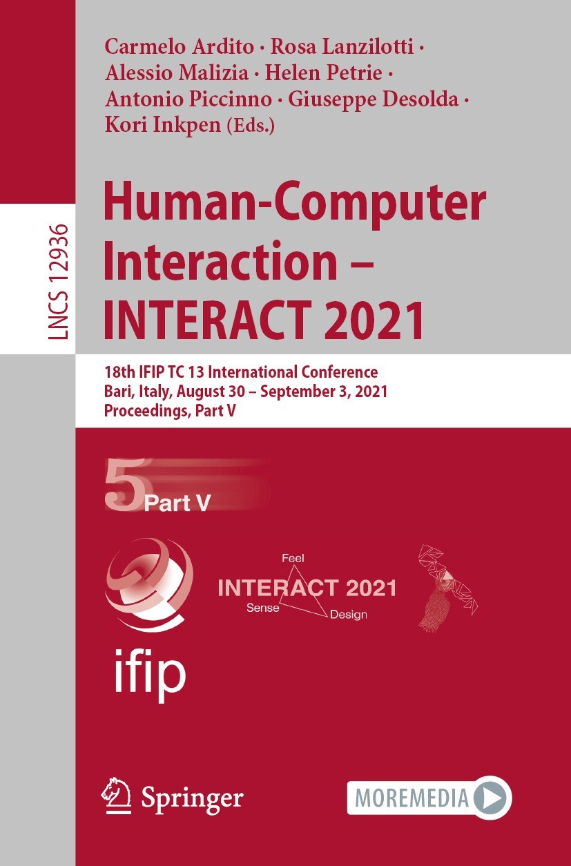 Titlebook: Human-Computer Interaction – INTERACT 2021; 18th IFIP TC 13 Inte Carmelo Ardito,Rosa Lanzilotti,Kori Inkpen Conference proceedings 2021 IFI Titlebook: Human-Computer Interaction – INTERACT 2021; 18th IFIP TC 13 Inte Carmelo Ardito,Rosa Lanzilotti,Kori Inkpen Conference proceedings 2021 IFI