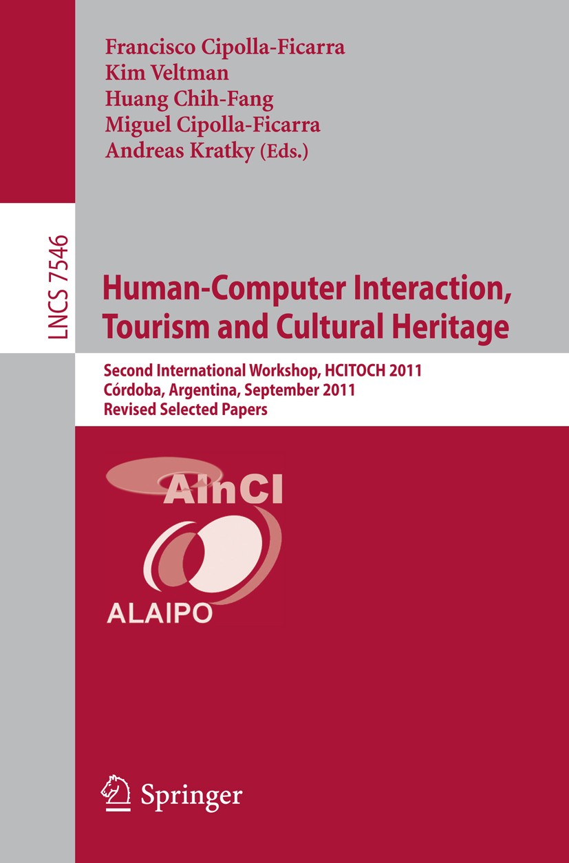 Titlebook: Human-Computer Interaction, Tourism and Cultural Heritage; Second International Francisco Cipolla-Ficarra,Kim Veltman,Andreas Krat Conferen Titlebook: Human-Computer Interaction, Tourism and Cultural Heritage; Second International Francisco Cipolla-Ficarra,Kim Veltman,Andreas Krat Conferen