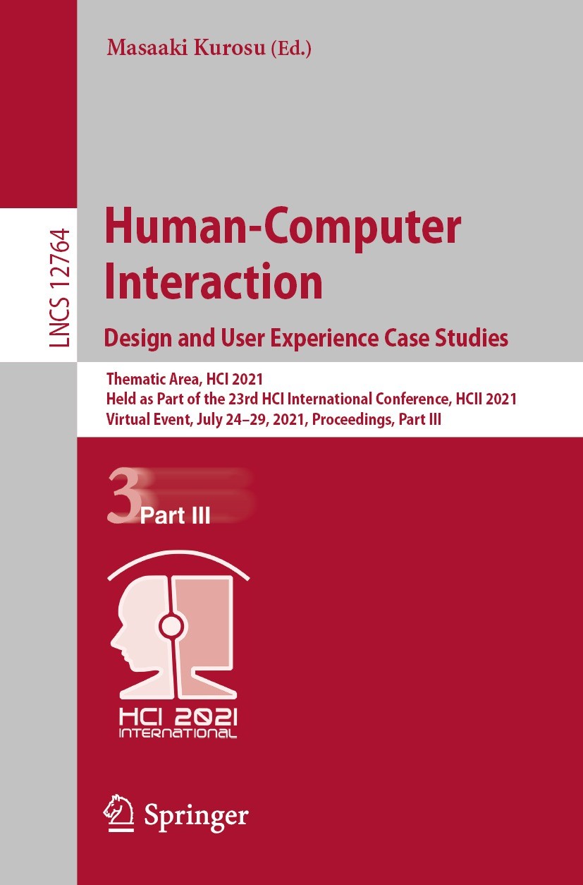 Titlebook: Human-Computer Interaction. Design and User Experience Case Studies; Thematic Area, HCI 2 Masaaki Kurosu Conference proceedings 2021 Spring Titlebook: Human-Computer Interaction. Design and User Experience Case Studies; Thematic Area, HCI 2 Masaaki Kurosu Conference proceedings 2021 Spring