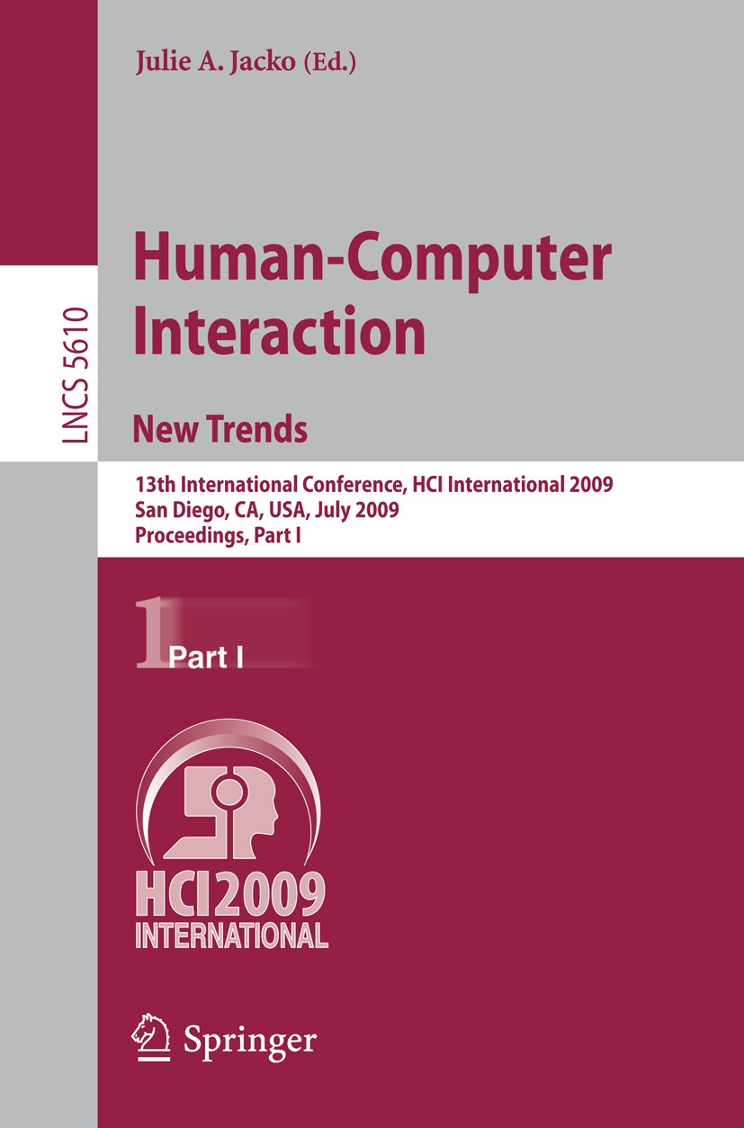 Titlebook: Human-Computer Interaction. New Trends; 13th International C Julie A. Jacko Conference proceedings 2009 Springer-Verlag Berlin Heidelberg 2 Titlebook: Human-Computer Interaction. New Trends; 13th International C Julie A. Jacko Conference proceedings 2009 Springer-Verlag Berlin Heidelberg 2