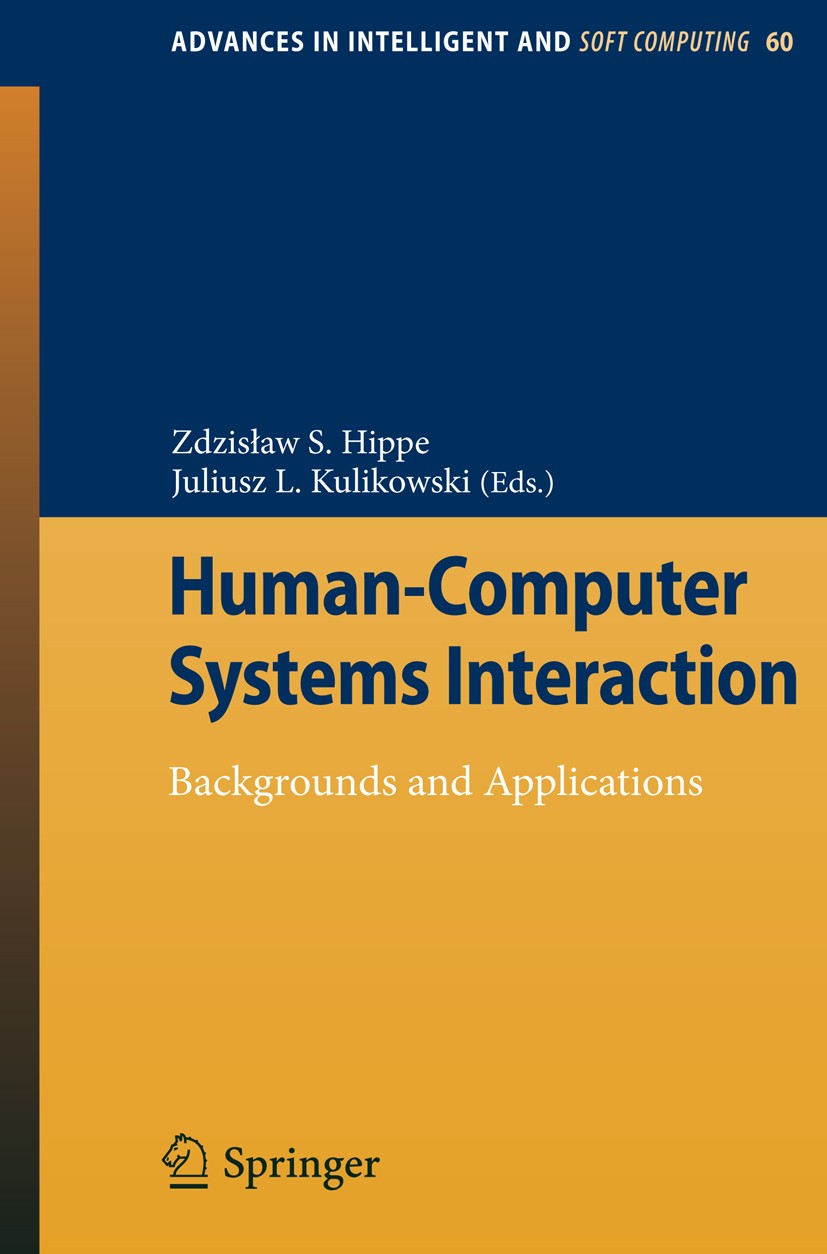 Titlebook: Human-Computer Systems Interaction; Backgrounds and Appl Zdzisław S. Hippe,Juliusz L. Kulikowski Book 2009 Springer-Verlag Berlin Heidelber Titlebook: Human-Computer Systems Interaction; Backgrounds and Appl Zdzisław S. Hippe,Juliusz L. Kulikowski Book 2009 Springer-Verlag Berlin Heidelber