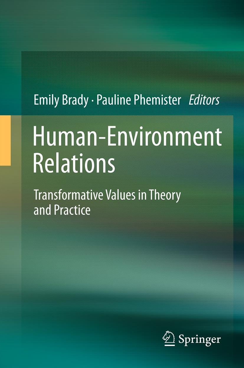 Titlebook: Human-Environment Relations; Transformative Value Emily Brady,Pauline Phemister Book 2012 Springer Science+Business Media B.V. 2012 environ Titlebook: Human-Environment Relations; Transformative Value Emily Brady,Pauline Phemister Book 2012 Springer Science+Business Media B.V. 2012 environ