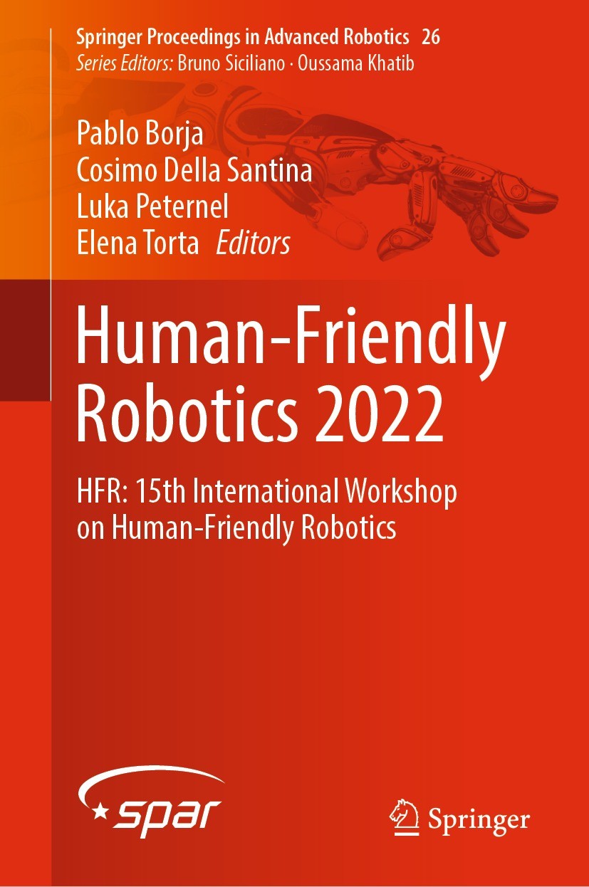 Titlebook: Human-Friendly Robotics 2022; HFR: 15th Internatio Pablo Borja,Cosimo Della Santina,Elena Torta Conference proceedings 2023 The Editor(s) ( Titlebook: Human-Friendly Robotics 2022; HFR: 15th Internatio Pablo Borja,Cosimo Della Santina,Elena Torta Conference proceedings 2023 The Editor(s) (