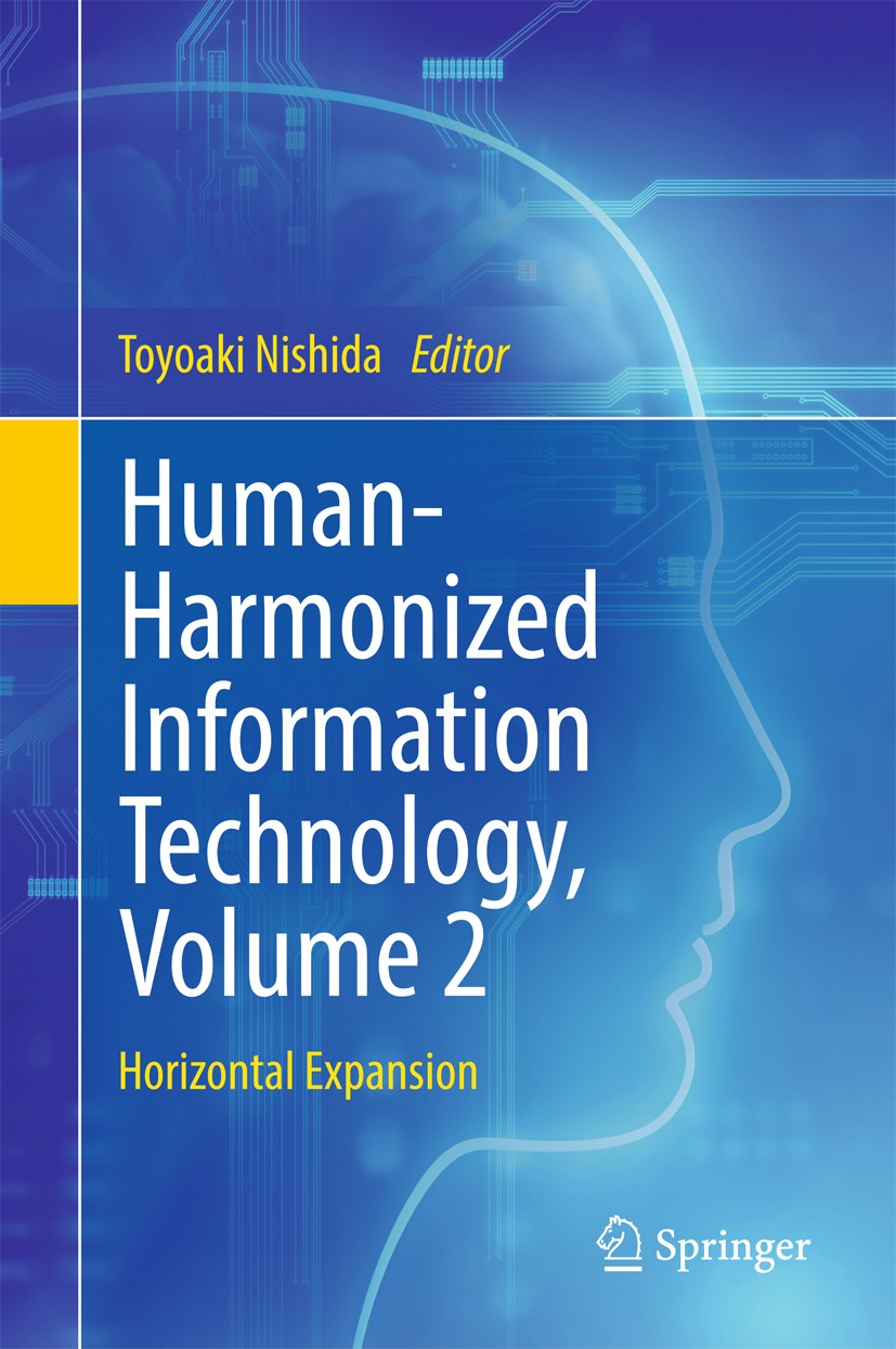 Titlebook: Human-Harmonized Information Technology, Volume 2; Horizontal Expansion Toyoaki Nishida Book 2017 Springer Japan KK 2017 Human-harmonized i Titlebook: Human-Harmonized Information Technology, Volume 2; Horizontal Expansion Toyoaki Nishida Book 2017 Springer Japan KK 2017 Human-harmonized i