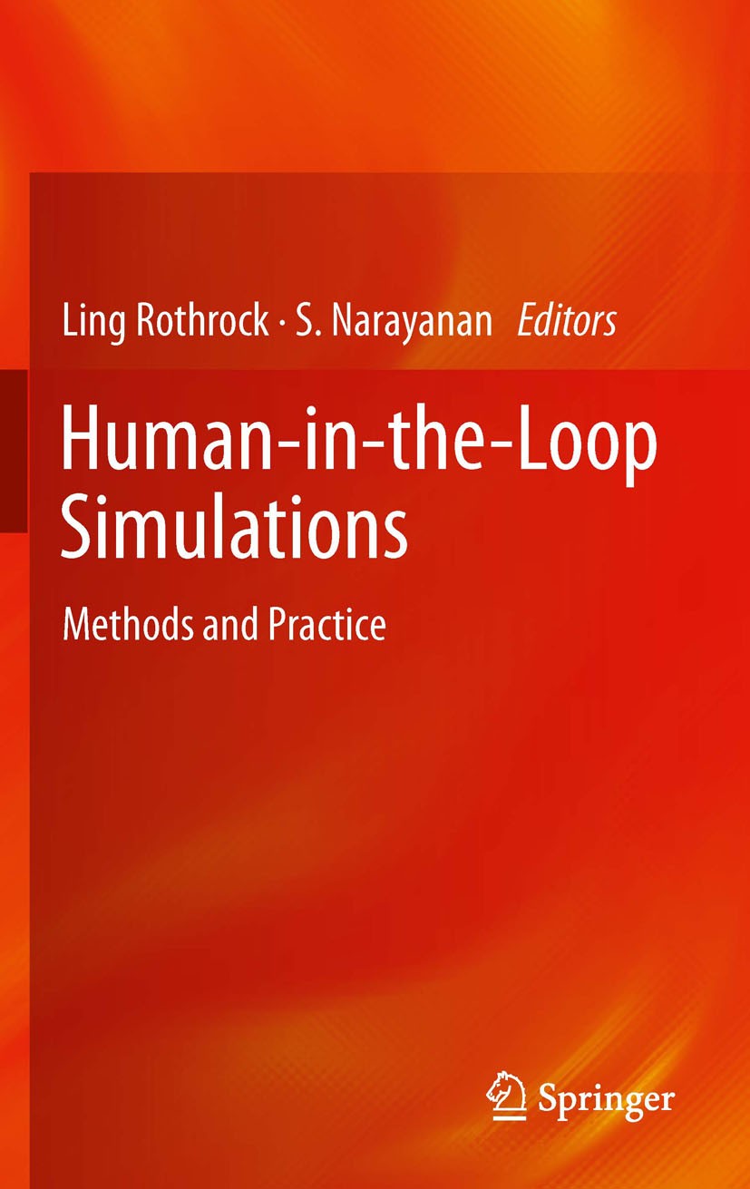 Titlebook: Human-in-the-Loop Simulations; Methods and Practice Ling Rothrock,S. Narayanan Book 2011 Springer-Verlag London Limited 2011 Decision Makin Titlebook: Human-in-the-Loop Simulations; Methods and Practice Ling Rothrock,S. Narayanan Book 2011 Springer-Verlag London Limited 2011 Decision Makin