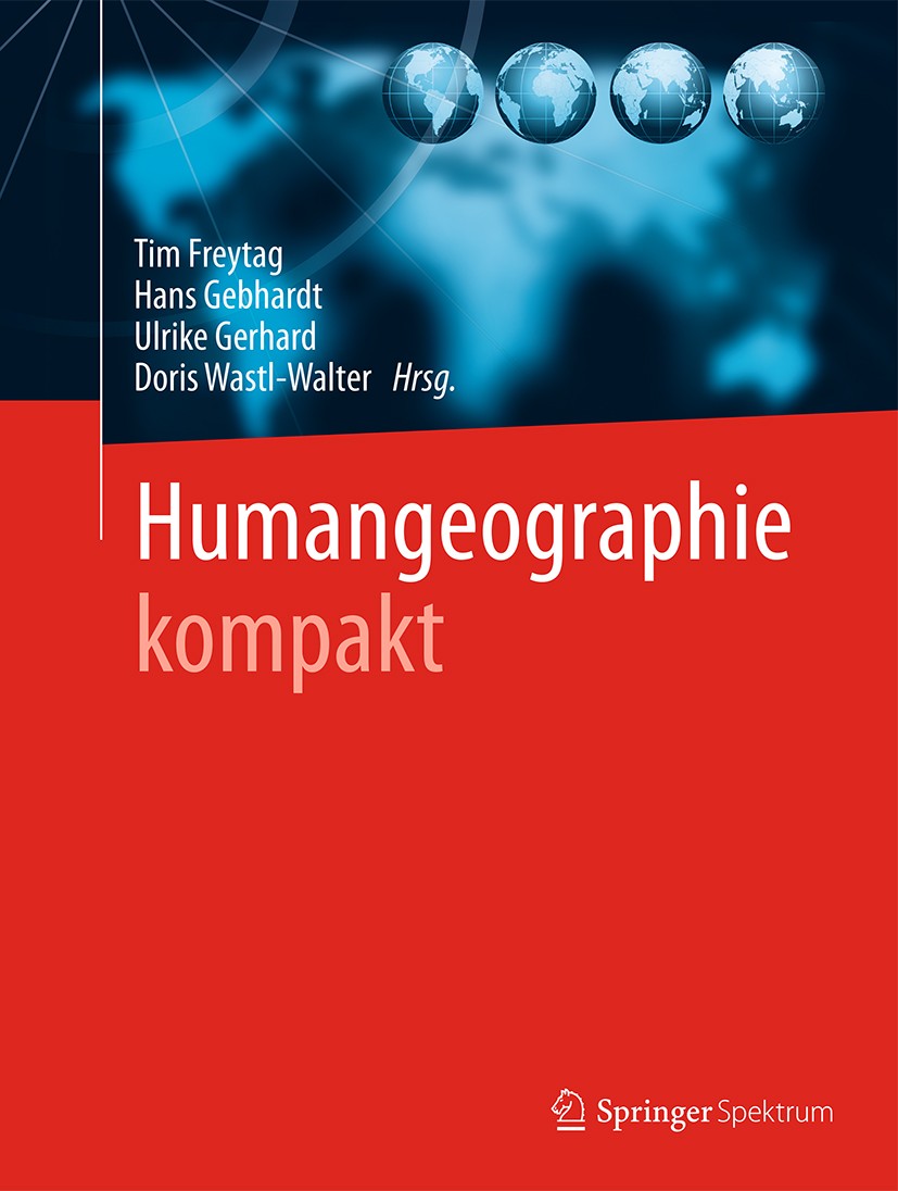 Titlebook: Humangeographie kompakt; Tim Freytag,Hans Gebhardt,Doris Wastl-Walter Textbook 2016 Springer-Verlag Berlin Heidelberg 2016 Anthropogeograp Titlebook: Humangeographie kompakt; Tim Freytag,Hans Gebhardt,Doris Wastl-Walter Textbook 2016 Springer-Verlag Berlin Heidelberg 2016 Anthropogeograp
