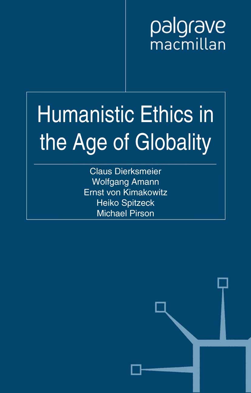 Titlebook: Humanistic Ethics in the Age of Globality; Claus Dierksmeier (Professor, Department of Busine Book 2011 Palgrave Macmillan, a division of Titlebook: Humanistic Ethics in the Age of Globality; Claus Dierksmeier (Professor, Department of Busine Book 2011 Palgrave Macmillan, a division of