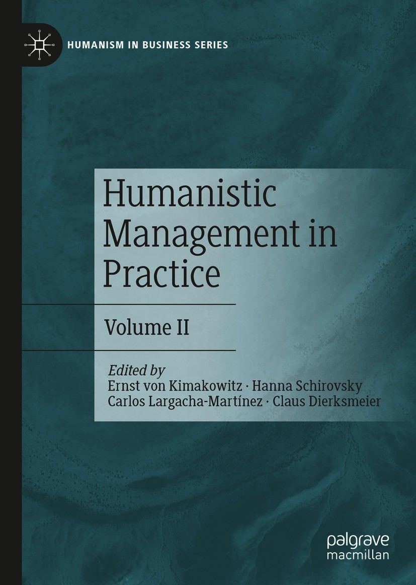 Titlebook: Humanistic Management in Practice; Volume II Ernst von Kimakowitz,Hanna Schirovsky,Claus Dierks Book 2021 The Editor(s) (if applicable) and Titlebook: Humanistic Management in Practice; Volume II Ernst von Kimakowitz,Hanna Schirovsky,Claus Dierks Book 2021 The Editor(s) (if applicable) and