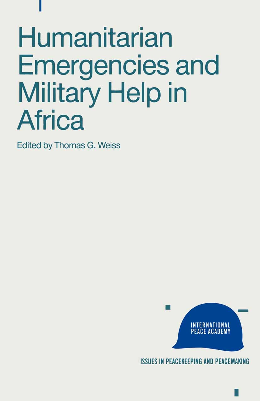 Titlebook: Humanitarian Emergencies and Military Help in Africa; Thomas G. Weiss Book 1990 Palgrave Macmillan, a division of Macmillan Publishers Lim Titlebook: Humanitarian Emergencies and Military Help in Africa; Thomas G. Weiss Book 1990 Palgrave Macmillan, a division of Macmillan Publishers Lim