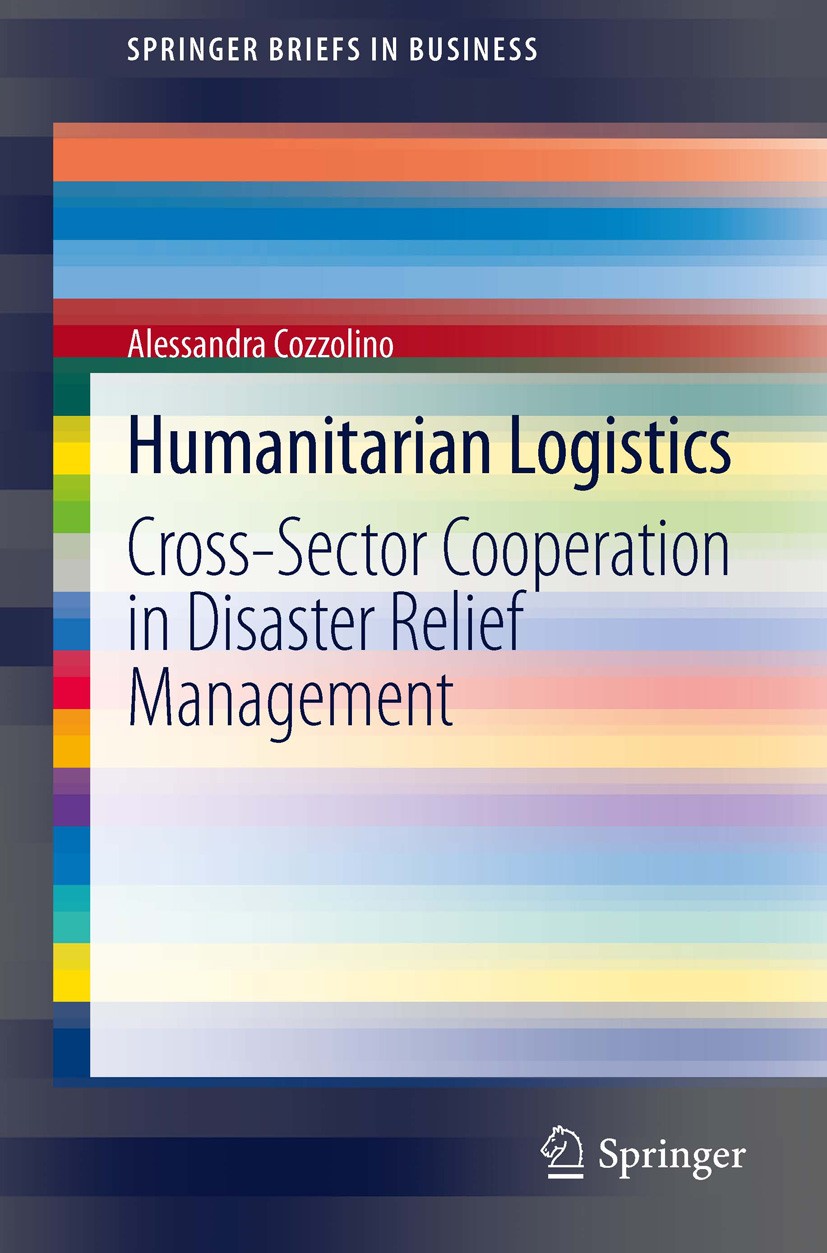 Titlebook: Humanitarian Logistics; Cross-Sector Coopera Alessandra Cozzolino Book 2012 The Author(s) 2012 Crosslearning opportunities.Humanitarian Sup Titlebook: Humanitarian Logistics; Cross-Sector Coopera Alessandra Cozzolino Book 2012 The Author(s) 2012 Crosslearning opportunities.Humanitarian Sup