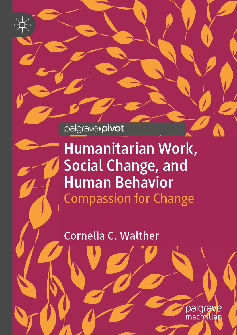 Titlebook: Humanitarian Work, Social Change, and Human Behavior; Compassion for Chang Cornelia C. Walther Book 2020 The Editor(s) (if applicable) and Titlebook: Humanitarian Work, Social Change, and Human Behavior; Compassion for Chang Cornelia C. Walther Book 2020 The Editor(s) (if applicable) and