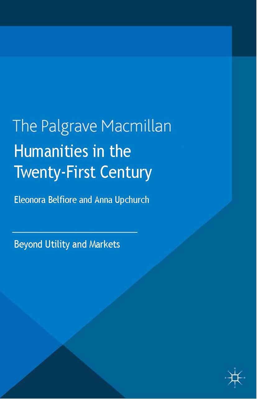 Titlebook: Humanities in the Twenty-First Century; Beyond Utility and M Eleonora Belfiore (Associate Professor in Cultural Book 2013 Palgrave Macmilla Titlebook: Humanities in the Twenty-First Century; Beyond Utility and M Eleonora Belfiore (Associate Professor in Cultural Book 2013 Palgrave Macmilla