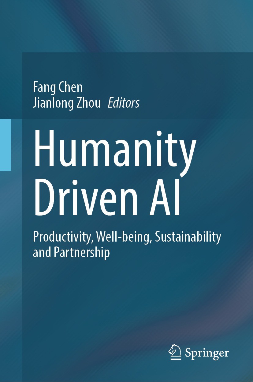 Titlebook: Humanity Driven AI; Productivity, Well-b Fang Chen,Jianlong Zhou Book 2022 The Editor(s) (if applicable) and The Author(s), under exclusive Titlebook: Humanity Driven AI; Productivity, Well-b Fang Chen,Jianlong Zhou Book 2022 The Editor(s) (if applicable) and The Author(s), under exclusive