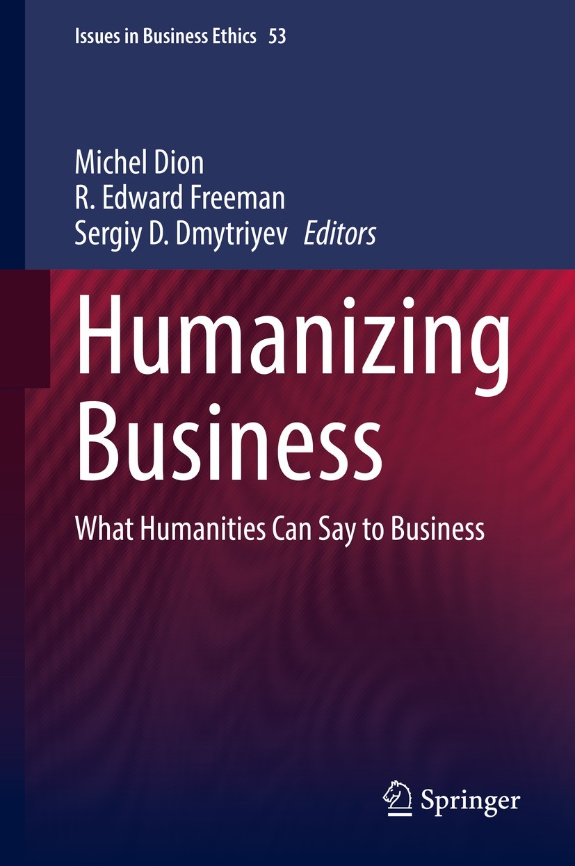 Titlebook: Humanizing Business; What Humanities Can Michel Dion,R. Edward Freeman,Sergiy D. Dmytriyev Book 2022 Springer Nature Switzerland AG 2022 T Titlebook: Humanizing Business; What Humanities Can Michel Dion,R. Edward Freeman,Sergiy D. Dmytriyev Book 2022 Springer Nature Switzerland AG 2022 T