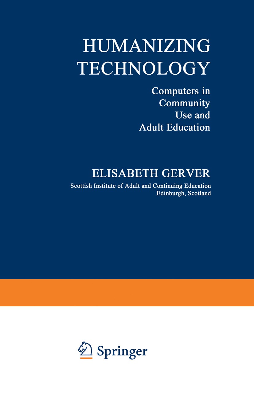 Titlebook: Humanizing Technology; Computers in Communi Elisabeth Gerver Book 1986 Springer Science+Business Media New York 1986 Adult Learning.Emotion Titlebook: Humanizing Technology; Computers in Communi Elisabeth Gerver Book 1986 Springer Science+Business Media New York 1986 Adult Learning.Emotion