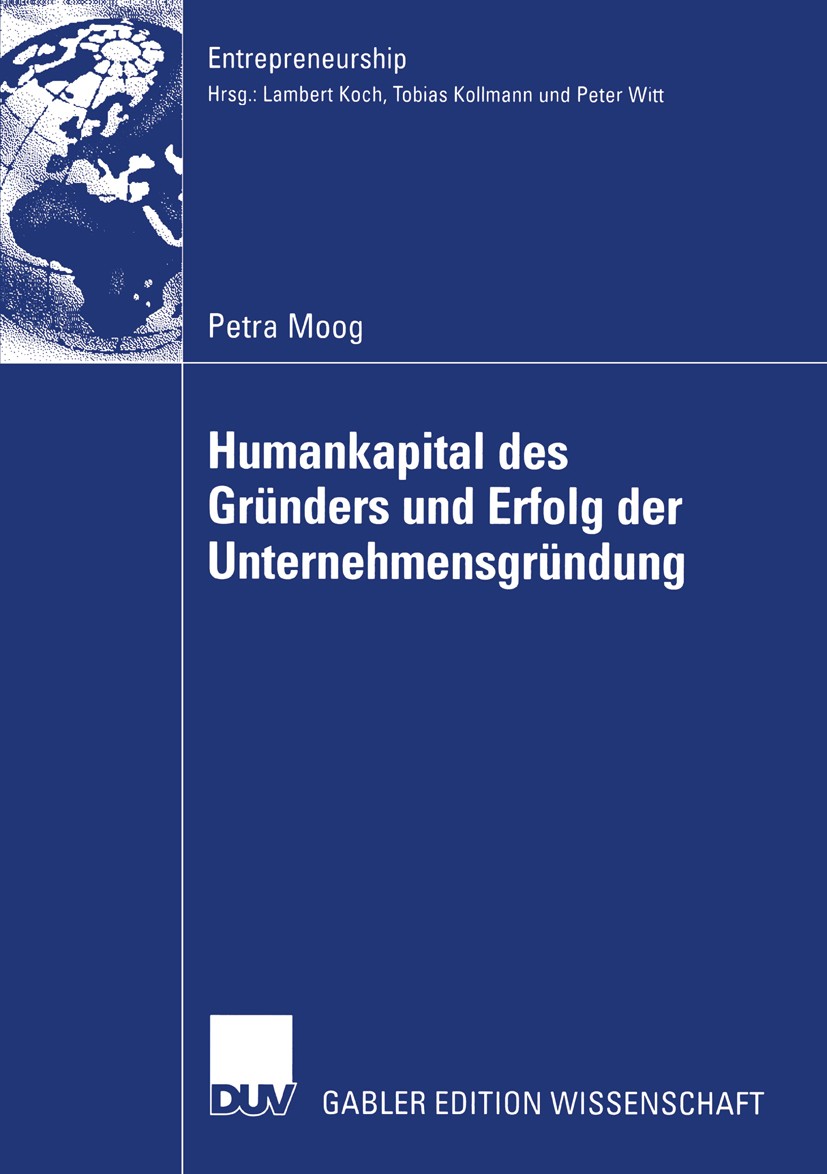 Titlebook: Humankapital des Gründers und Erfolg der Unternehmensgründung; Petra Moog Book 2004 Springer Fachmedien Wiesbaden 2004 Einflussfaktoren.Gr Titlebook: Humankapital des Gründers und Erfolg der Unternehmensgründung; Petra Moog Book 2004 Springer Fachmedien Wiesbaden 2004 Einflussfaktoren.Gr