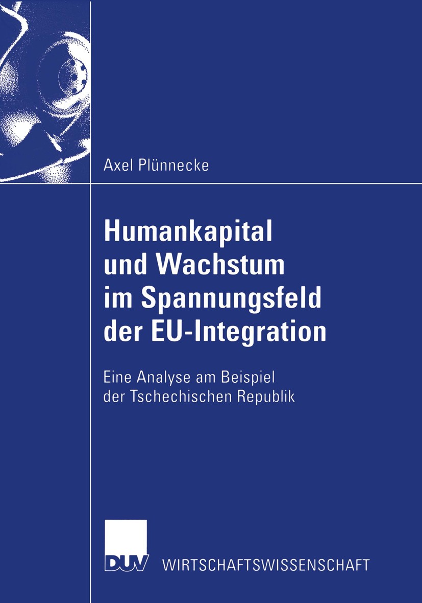 Titlebook: Humankapital und Wachstum im Spannungsfeld der EU-Integration; Eine Analyse am Beis Axel Plünnecke Book 2002 Springer Fachmedien Wiesbaden Titlebook: Humankapital und Wachstum im Spannungsfeld der EU-Integration; Eine Analyse am Beis Axel Plünnecke Book 2002 Springer Fachmedien Wiesbaden