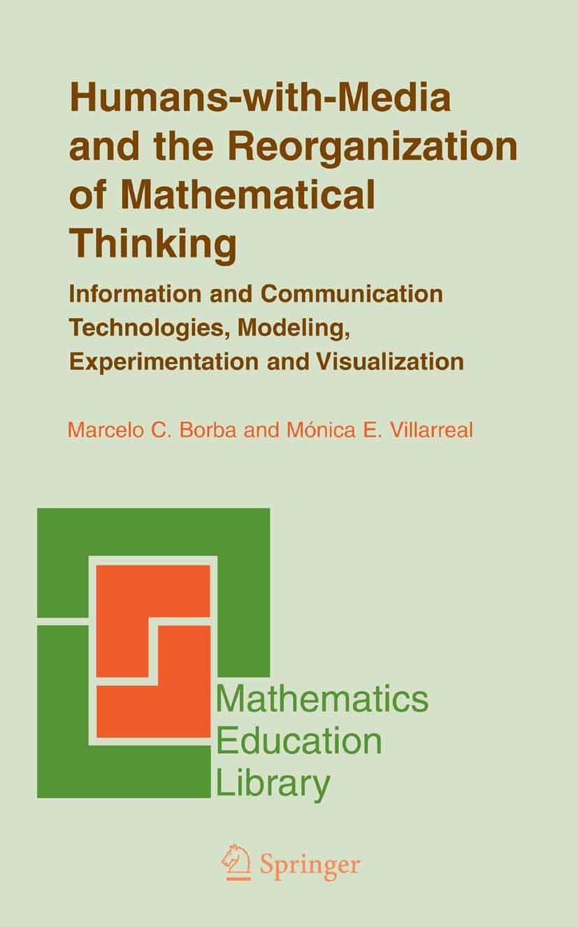 Titlebook: Humans-with-Media and the Reorganization of Mathematical Thinking; Information and Comm Marcelo C. Borba,Mónica E. Villarreal Book 2005 Spr Titlebook: Humans-with-Media and the Reorganization of Mathematical Thinking; Information and Comm Marcelo C. Borba,Mónica E. Villarreal Book 2005 Spr