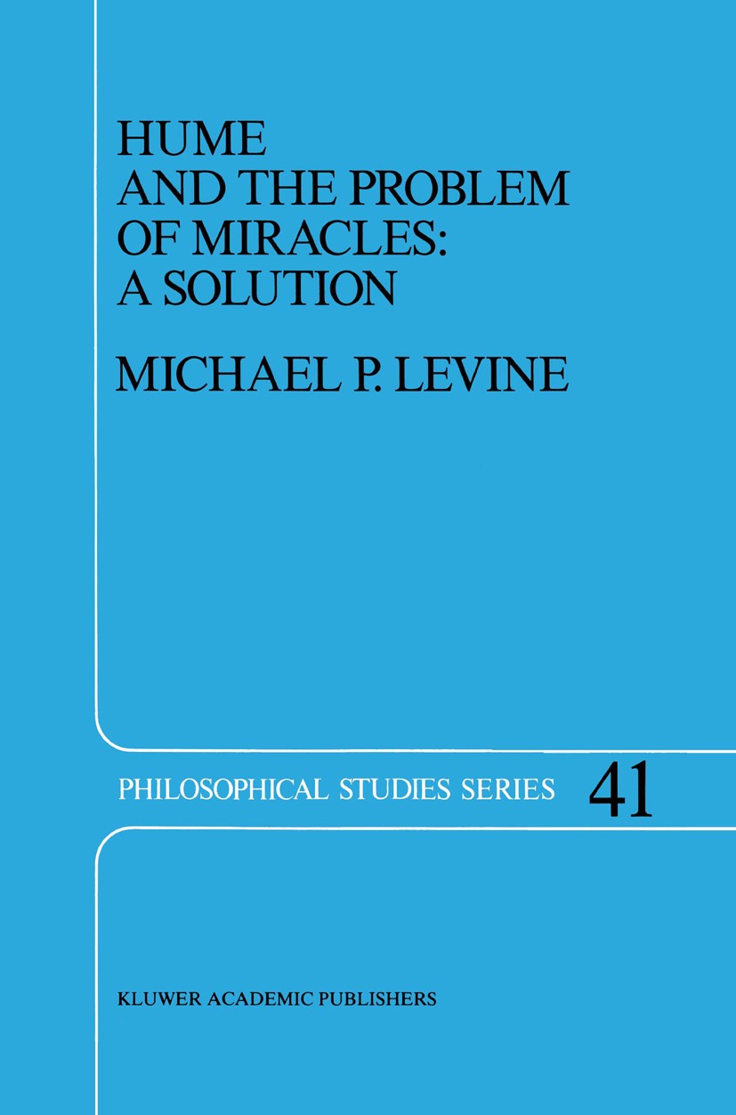 Titlebook: Hume and the Problem of Miracles: A Solution; Michael P. Levine Book 1989 Kluwer Academic Publishers 1989 David Hume.epistemology.experien Titlebook: Hume and the Problem of Miracles: A Solution; Michael P. Levine Book 1989 Kluwer Academic Publishers 1989 David Hume.epistemology.experien