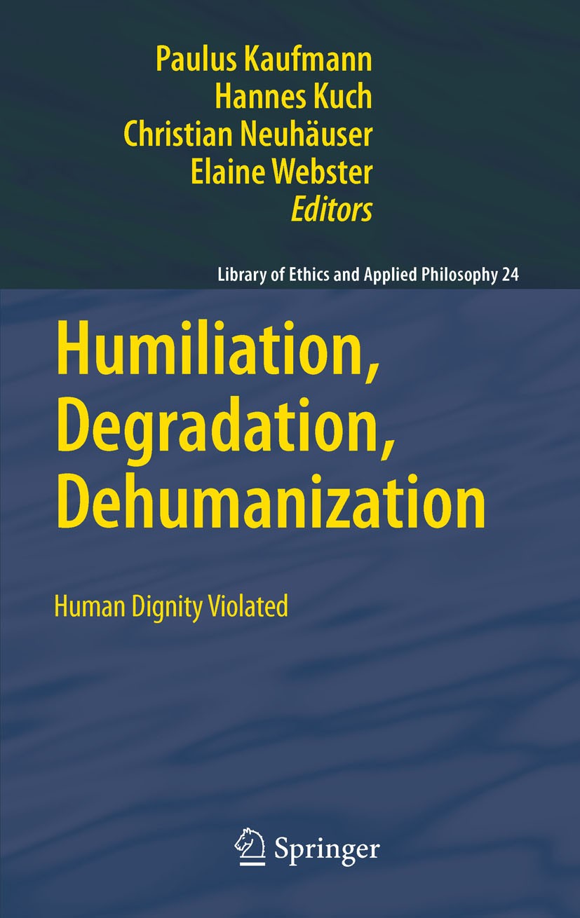 Titlebook: Humiliation, Degradation, Dehumanization; Human Dignity Violat Paulus Kaufmann,Hannes Kuch,Elaine Webster Book 2011 Springer Science+Busine Titlebook: Humiliation, Degradation, Dehumanization; Human Dignity Violat Paulus Kaufmann,Hannes Kuch,Elaine Webster Book 2011 Springer Science+Busine