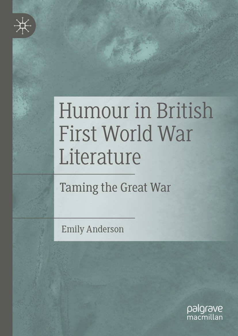 Titlebook: Humour in British First World War Literature; Taming the Great War Emily Anderson Book 2023 The Editor(s) (if applicable) and The Author(s) Titlebook: Humour in British First World War Literature; Taming the Great War Emily Anderson Book 2023 The Editor(s) (if applicable) and The Author(s)