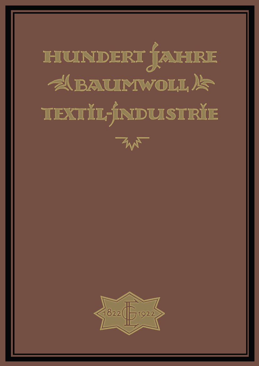 Titlebook: Hundert Jahre Baumwolltextilindustrie; Wilh Elbers,A.-G. Elbers Book 1922Latest edition Springer-Verlag Berlin Heidelberg 1922 Baumwolle.I Titlebook: Hundert Jahre Baumwolltextilindustrie; Wilh Elbers,A.-G. Elbers Book 1922Latest edition Springer-Verlag Berlin Heidelberg 1922 Baumwolle.I