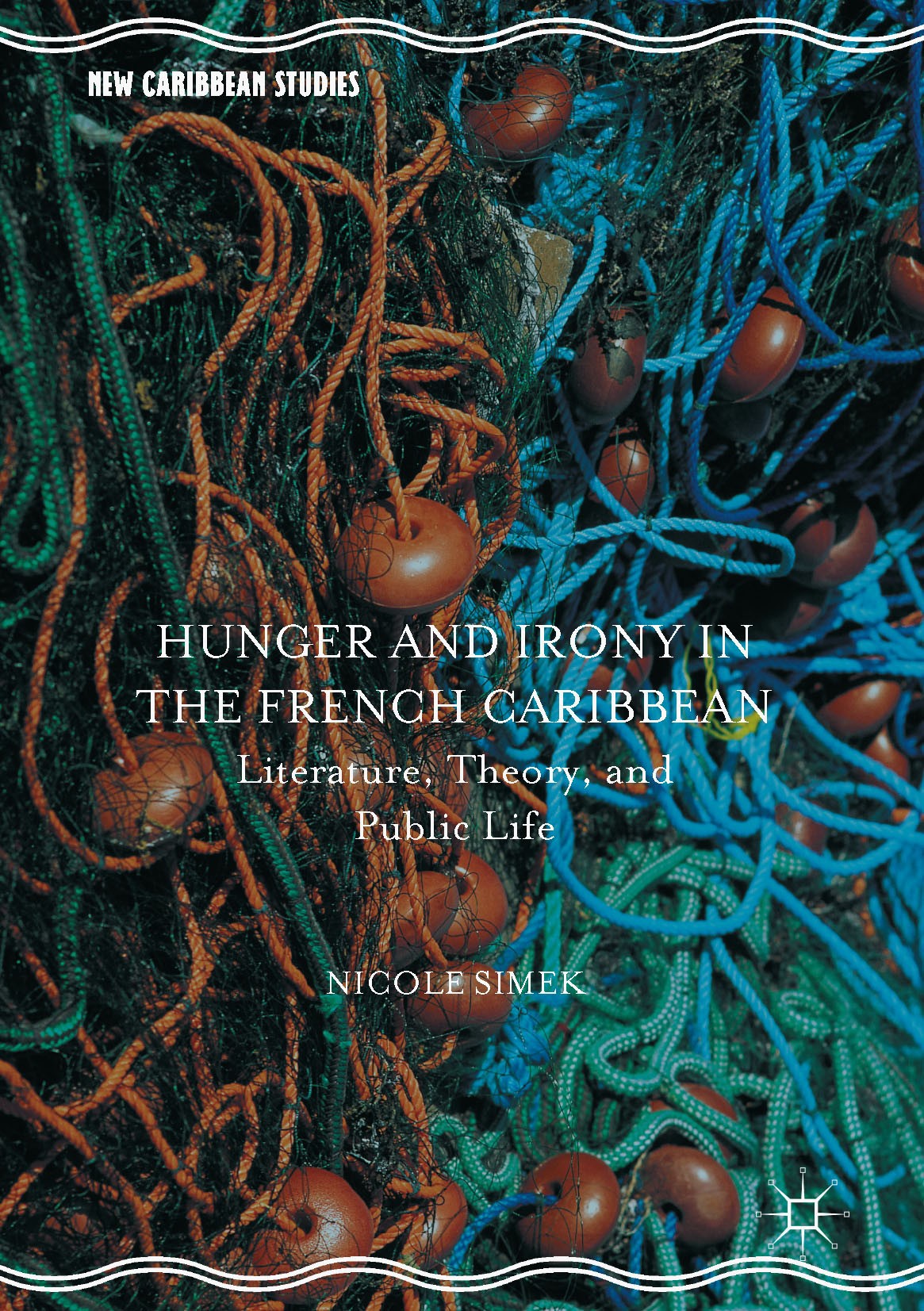 Titlebook: Hunger and Irony in the French Caribbean; Literature, Theory, Nicole Simek Book 2016 The Editor(s) (if applicable) and The Author(s) 2016 Titlebook: Hunger and Irony in the French Caribbean; Literature, Theory, Nicole Simek Book 2016 The Editor(s) (if applicable) and The Author(s) 2016