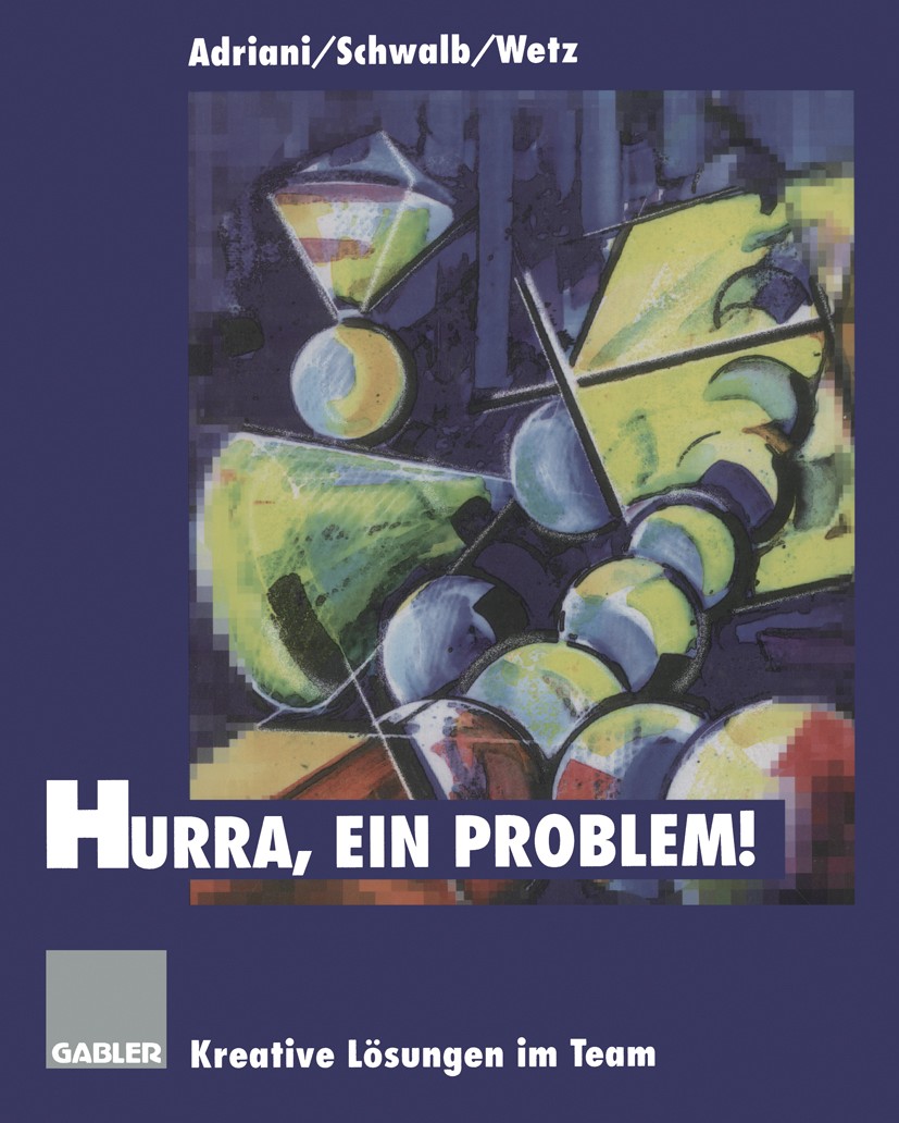 Titlebook: Hurra, ein Problem!; Kreative Lösungen im Brigitte Adriani,Ulrich Schwalb,Rainer Wetz Book 2000Latest edition Springer Fachmedien Wiesbaden Titlebook: Hurra, ein Problem!; Kreative Lösungen im Brigitte Adriani,Ulrich Schwalb,Rainer Wetz Book 2000Latest edition Springer Fachmedien Wiesbaden