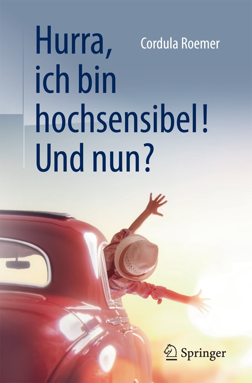 Titlebook: Hurra, ich bin hochsensibel! Und nun?; Cordula Roemer Book 2017 Springer-Verlag GmbH Deutschland 2017 4-Phasen-Integrationsmodell.Hochsens Titlebook: Hurra, ich bin hochsensibel! Und nun?; Cordula Roemer Book 2017 Springer-Verlag GmbH Deutschland 2017 4-Phasen-Integrationsmodell.Hochsens