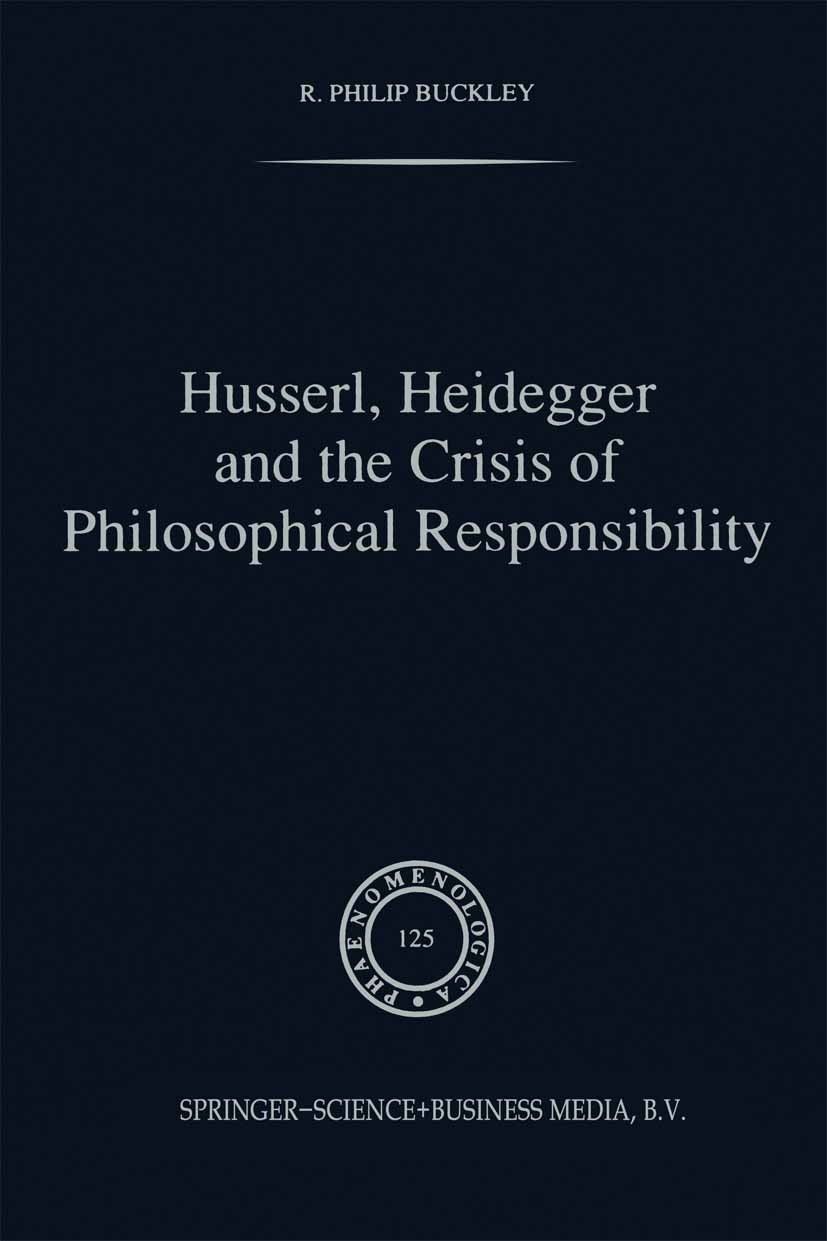 Titlebook: Husserl, Heidegger and the Crisis of Philosophical Responsibility; R. Philip Buckley Book 1992 Springer Science+Business Media Dordrecht 1 Titlebook: Husserl, Heidegger and the Crisis of Philosophical Responsibility; R. Philip Buckley Book 1992 Springer Science+Business Media Dordrecht 1