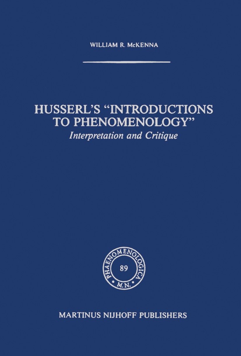 Titlebook: Husserl’s “Introductions to Phenomenology”; Interpretation and C William R. McKenna Book 1982 Martinus Nijhoff Publishers, The Hague 1982 E Titlebook: Husserl’s “Introductions to Phenomenology”; Interpretation and C William R. McKenna Book 1982 Martinus Nijhoff Publishers, The Hague 1982 E